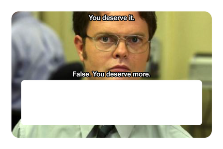 False. You Deserve More