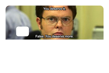 False. You Deserve More