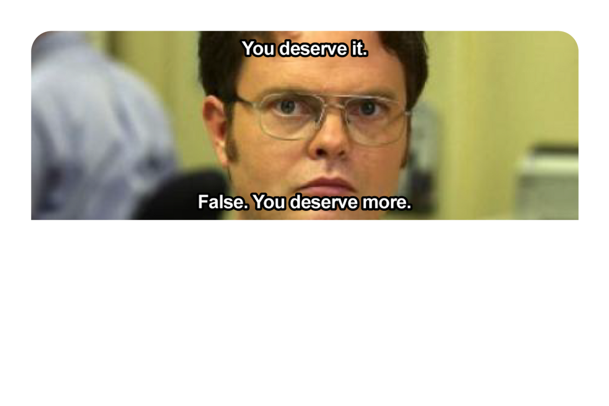 False. You Deserve More