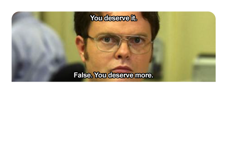 False. You Deserve More