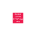 Let Me Overthink