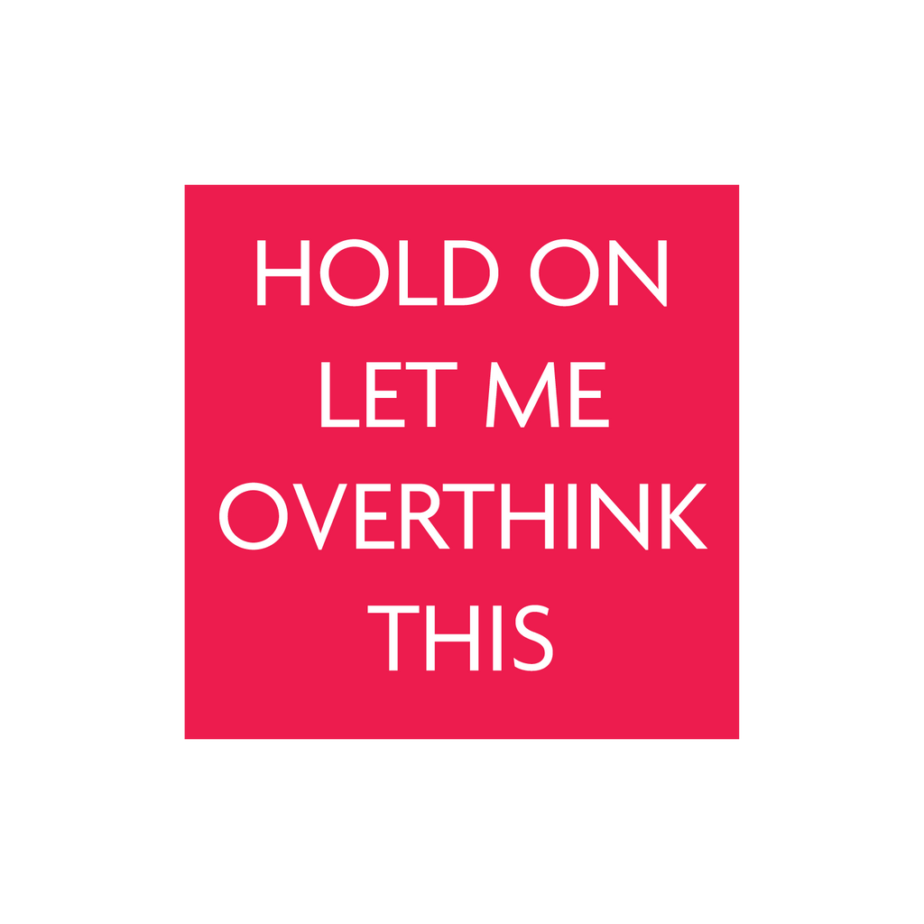 Let Me Overthink