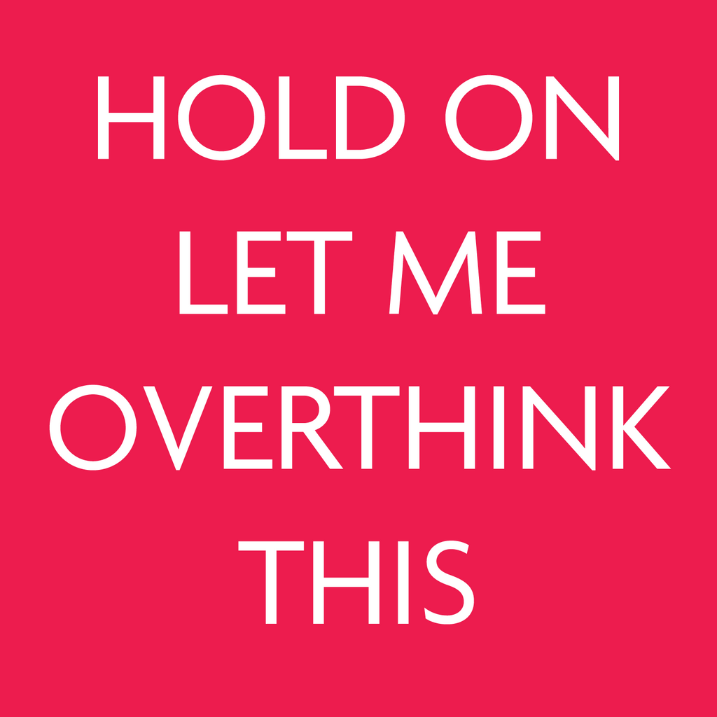 Let Me Overthink