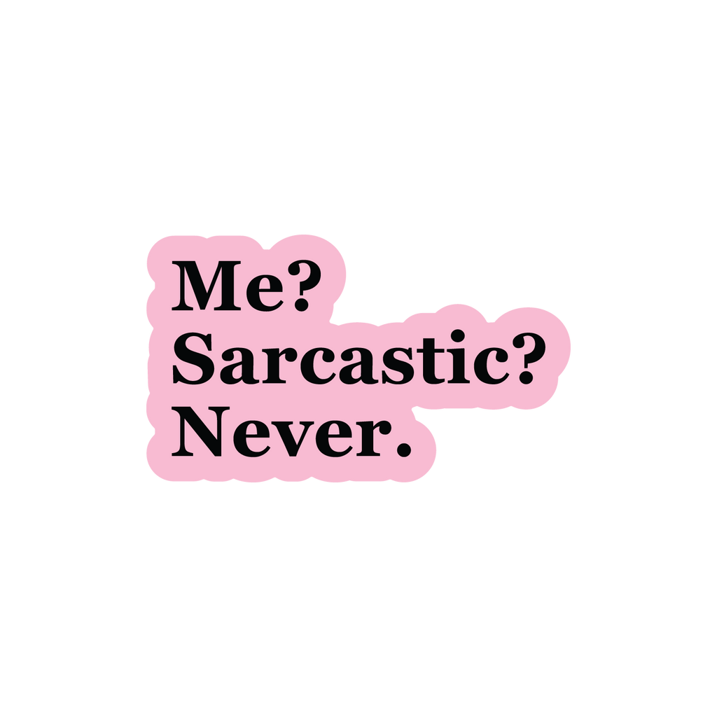 Me? Sarcastic?
