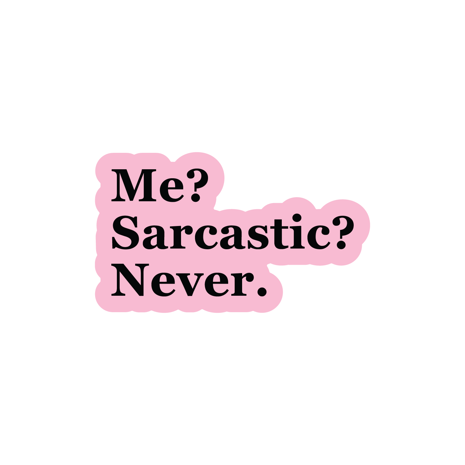 Me? Sarcastic?