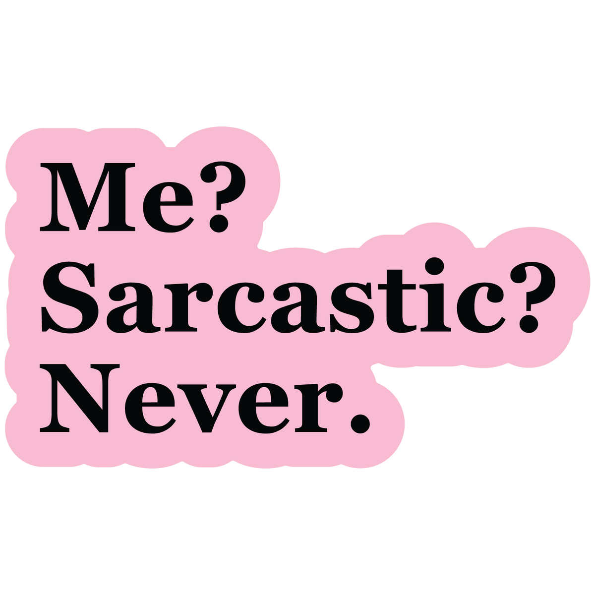 Me? Sarcastic?