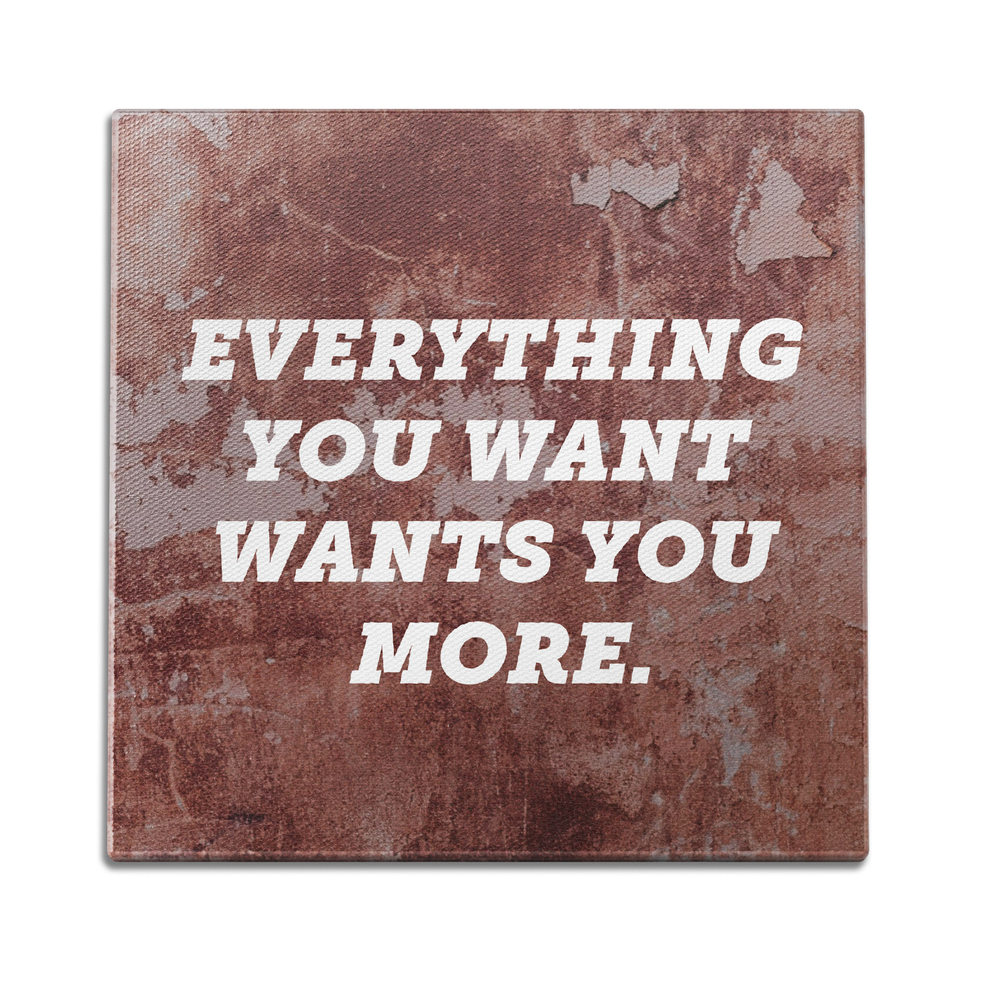 Everything You Want Wants You More Wall Art