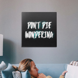 Don't Die Wondering Wall Art