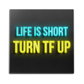 Life Is Short Turn TF Up Wall Art