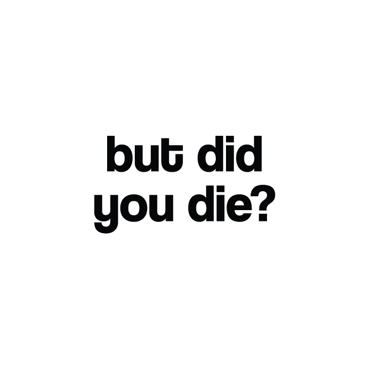 But Did You Die?