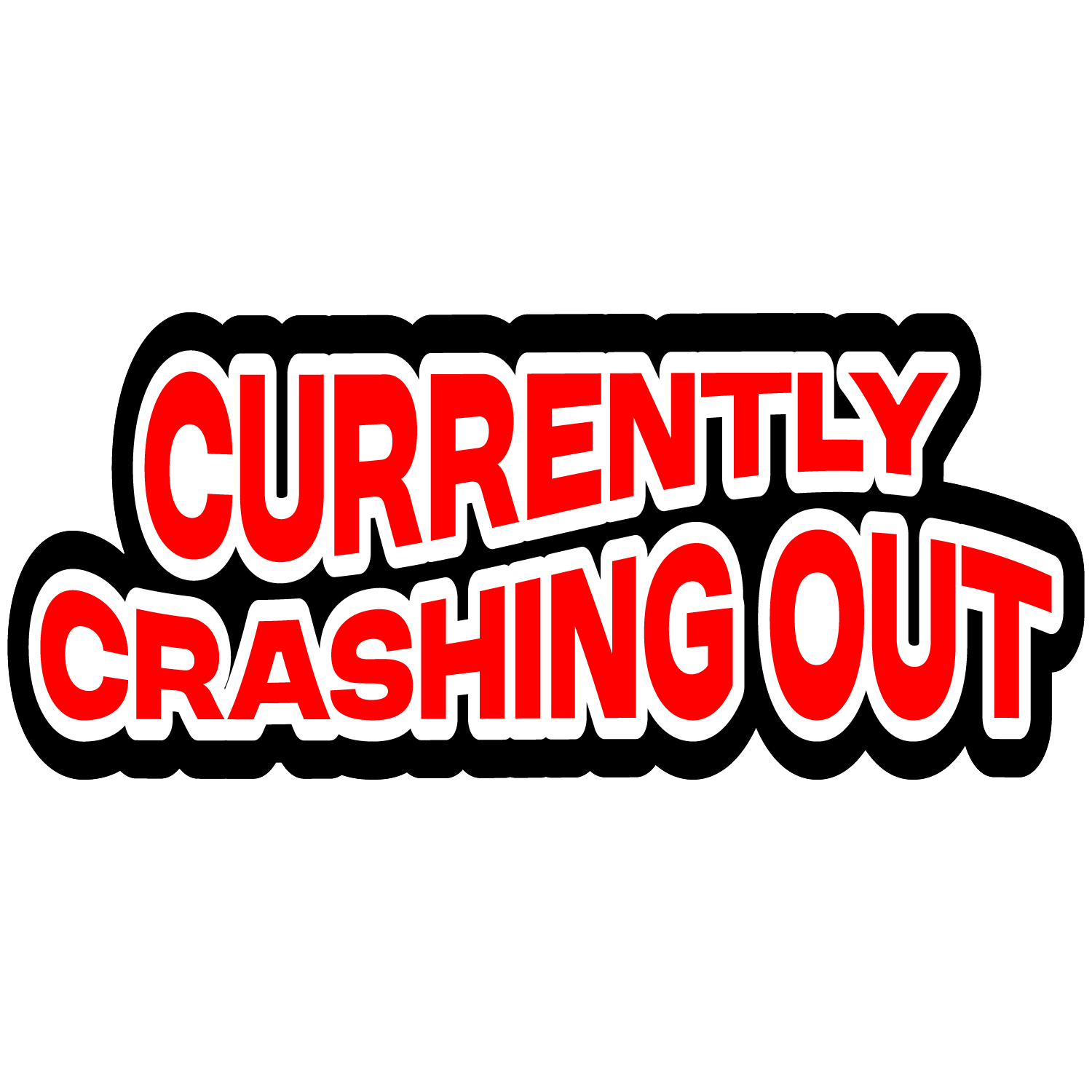 Currently Crashing Out