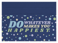 Do whatever Makes You Happy