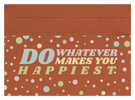 Do whatever Makes You Happy