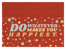 Do whatever Makes You Happy