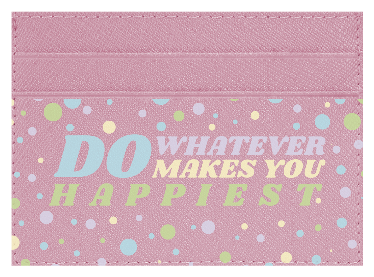 Do whatever Makes You Happy