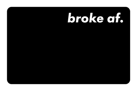 Broke AF