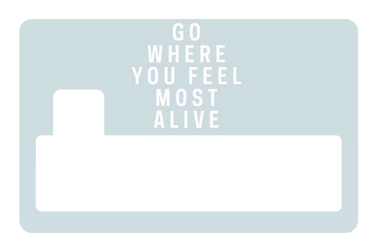 Go Where You Feel Most Alive