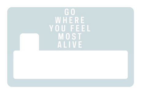 Go Where You Feel Most Alive