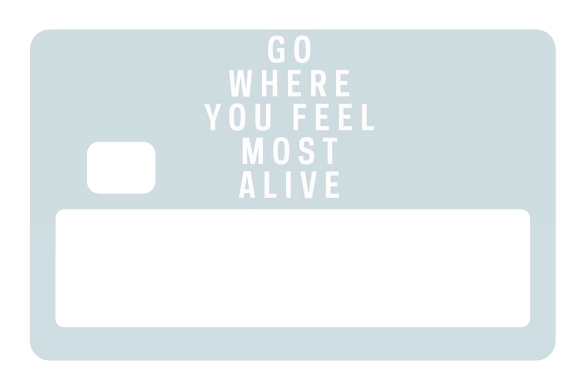 Go Where You Feel Most Alive