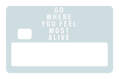 Go Where You Feel Most Alive