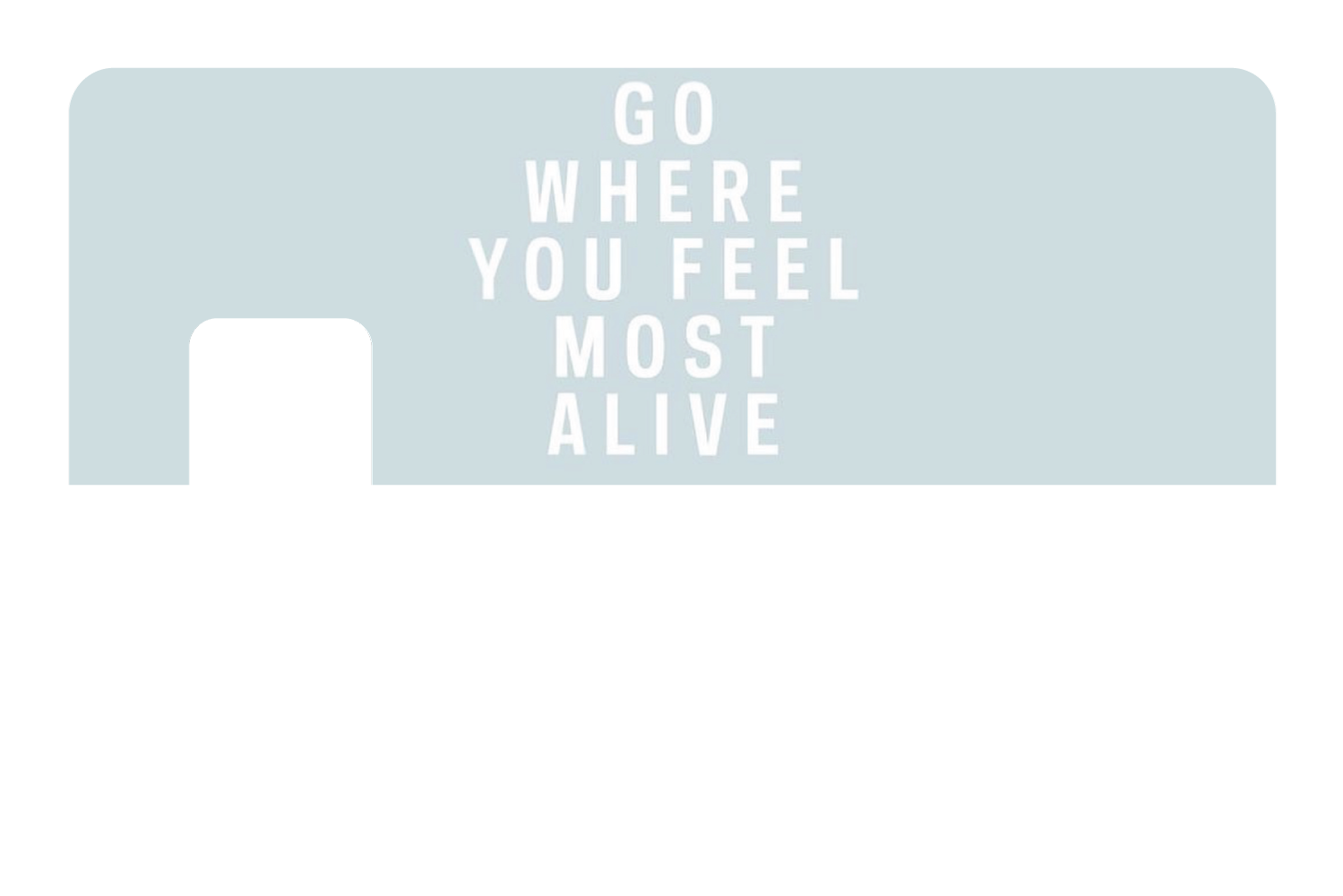Go Where You Feel Most Alive