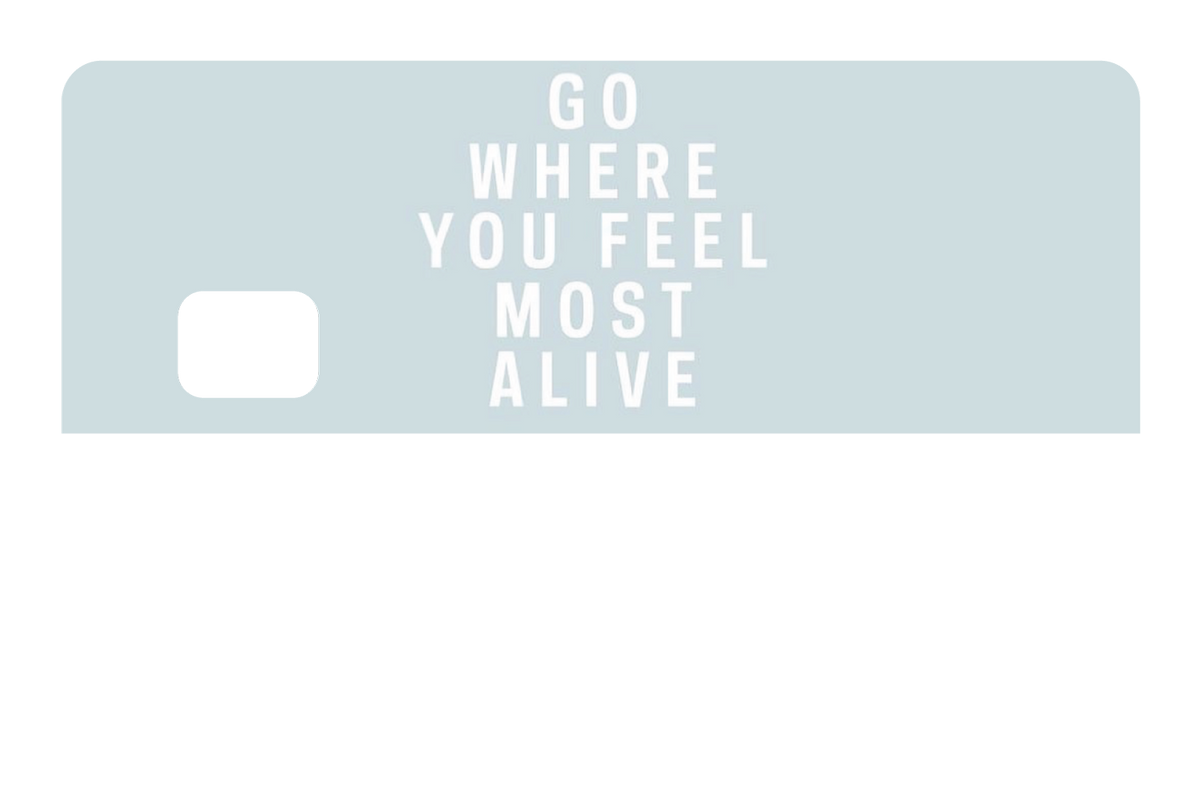 Go Where You Feel Most Alive