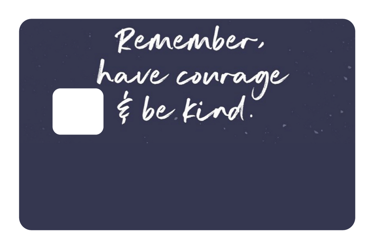 Have Courage & Be Kind