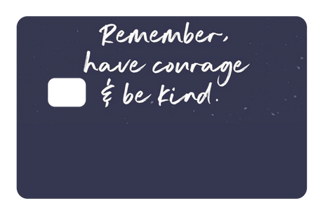 Have Courage & Be Kind