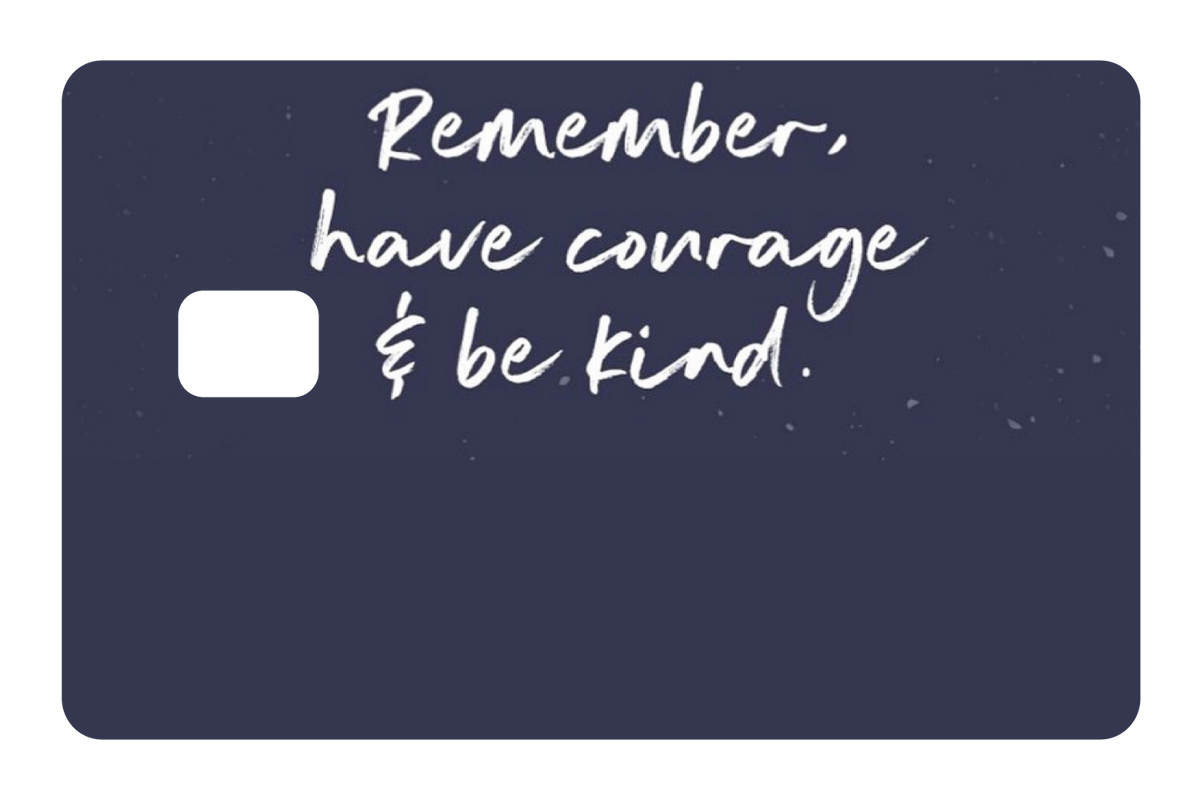 Have Courage & Be Kind