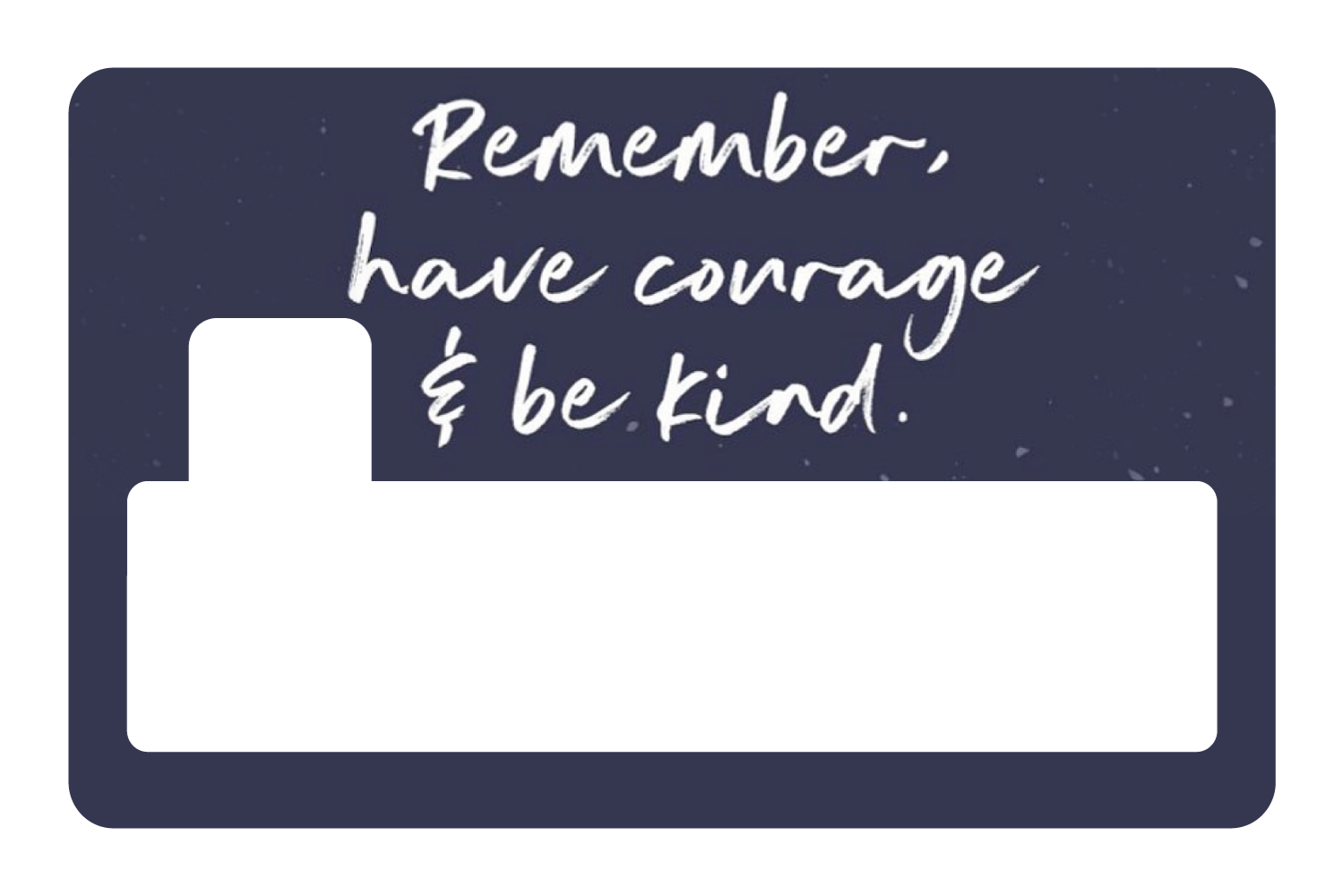 Have Courage & Be Kind