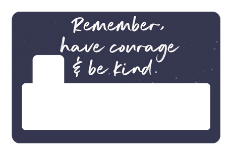 Have Courage & Be Kind