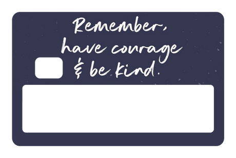 Have Courage & Be Kind