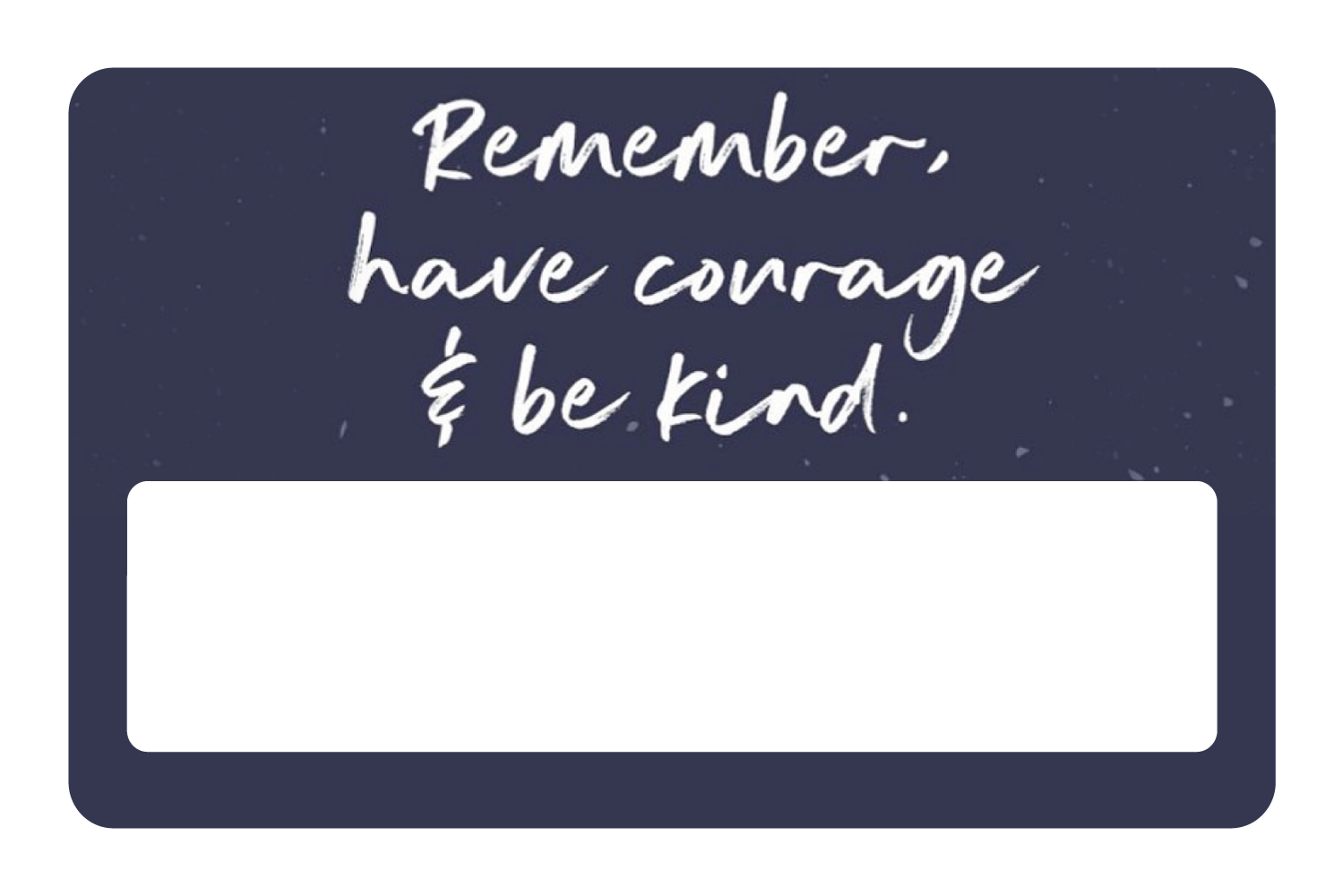 Have Courage & Be Kind