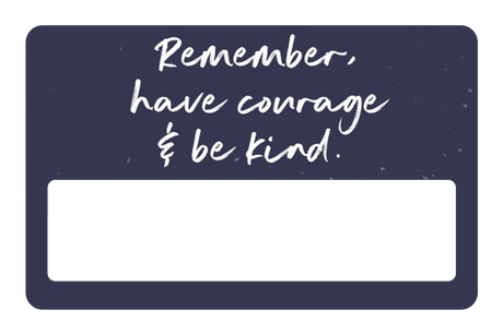 Have Courage & Be Kind