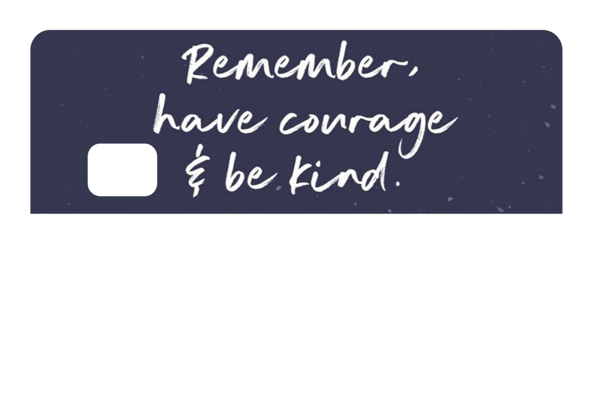 Have Courage & Be Kind