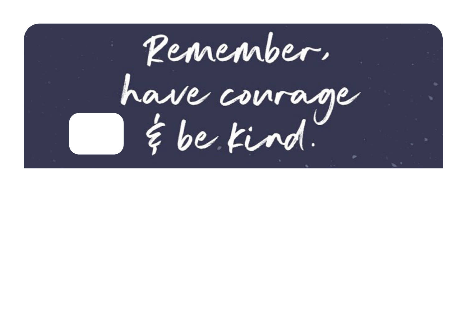 Have Courage & Be Kind