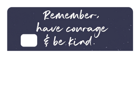 Have Courage & Be Kind