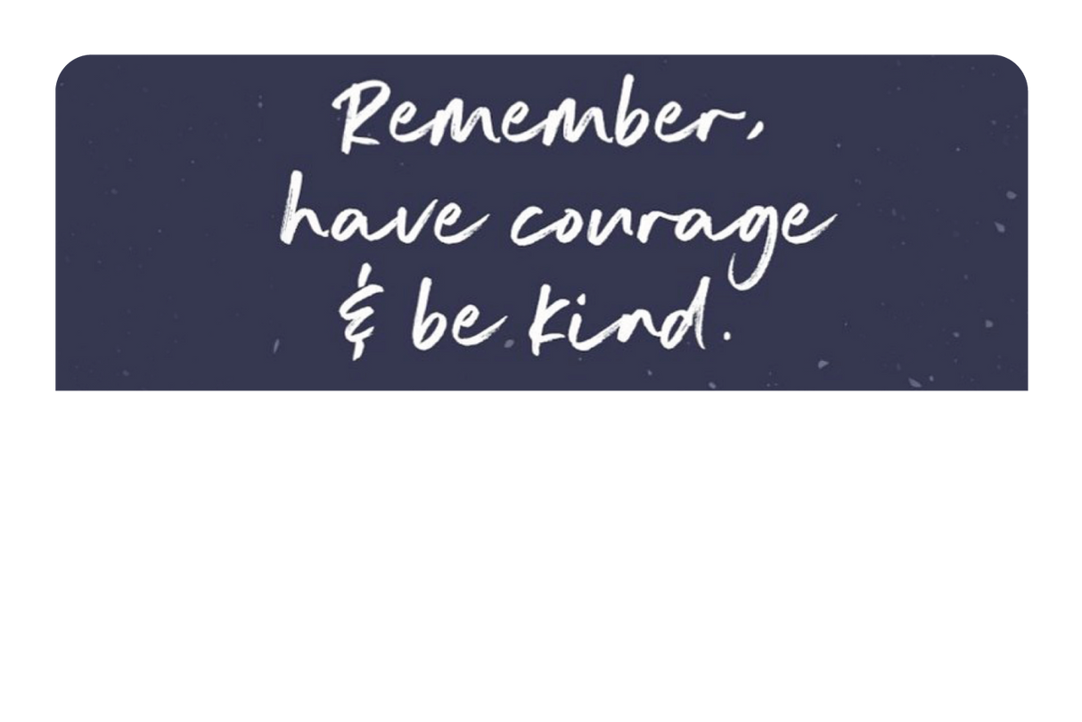 Have Courage & Be Kind