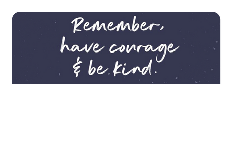 Have Courage & Be Kind