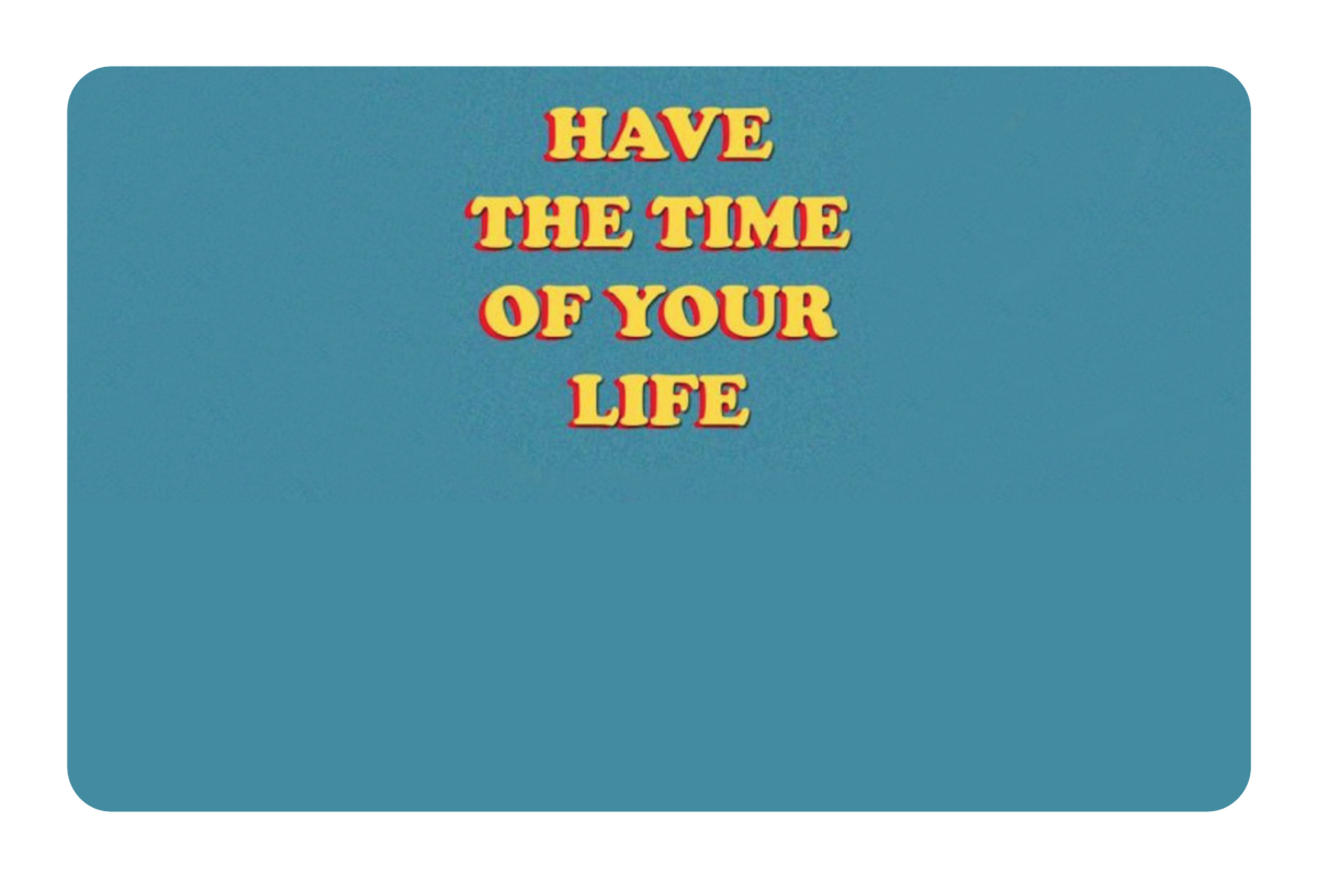 Have The Time of Your Life