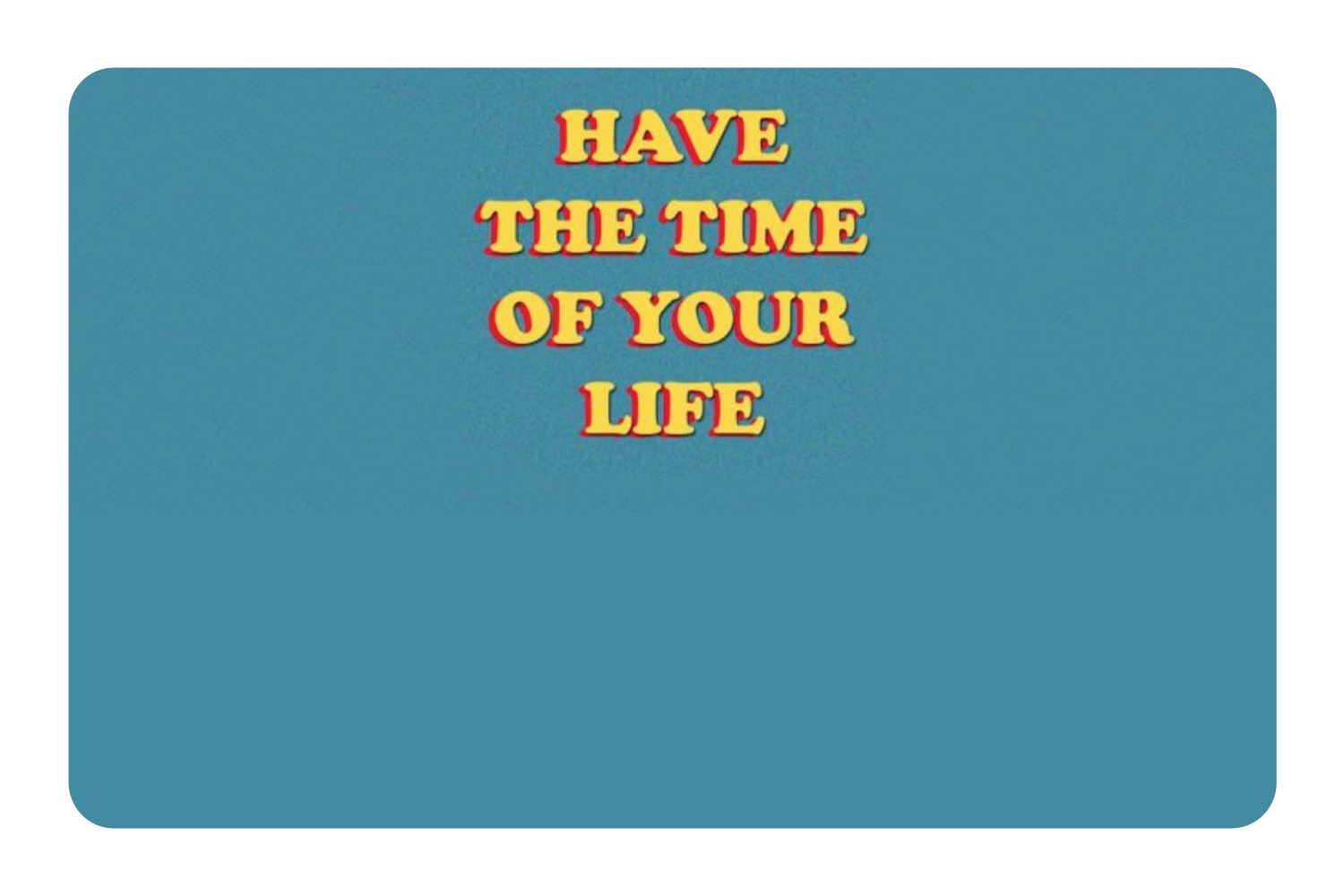 Have The Time of Your Life