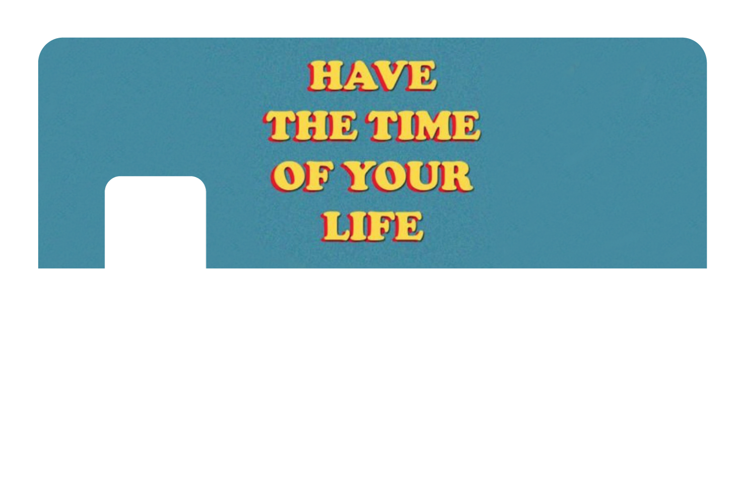 Have The Time of Your Life