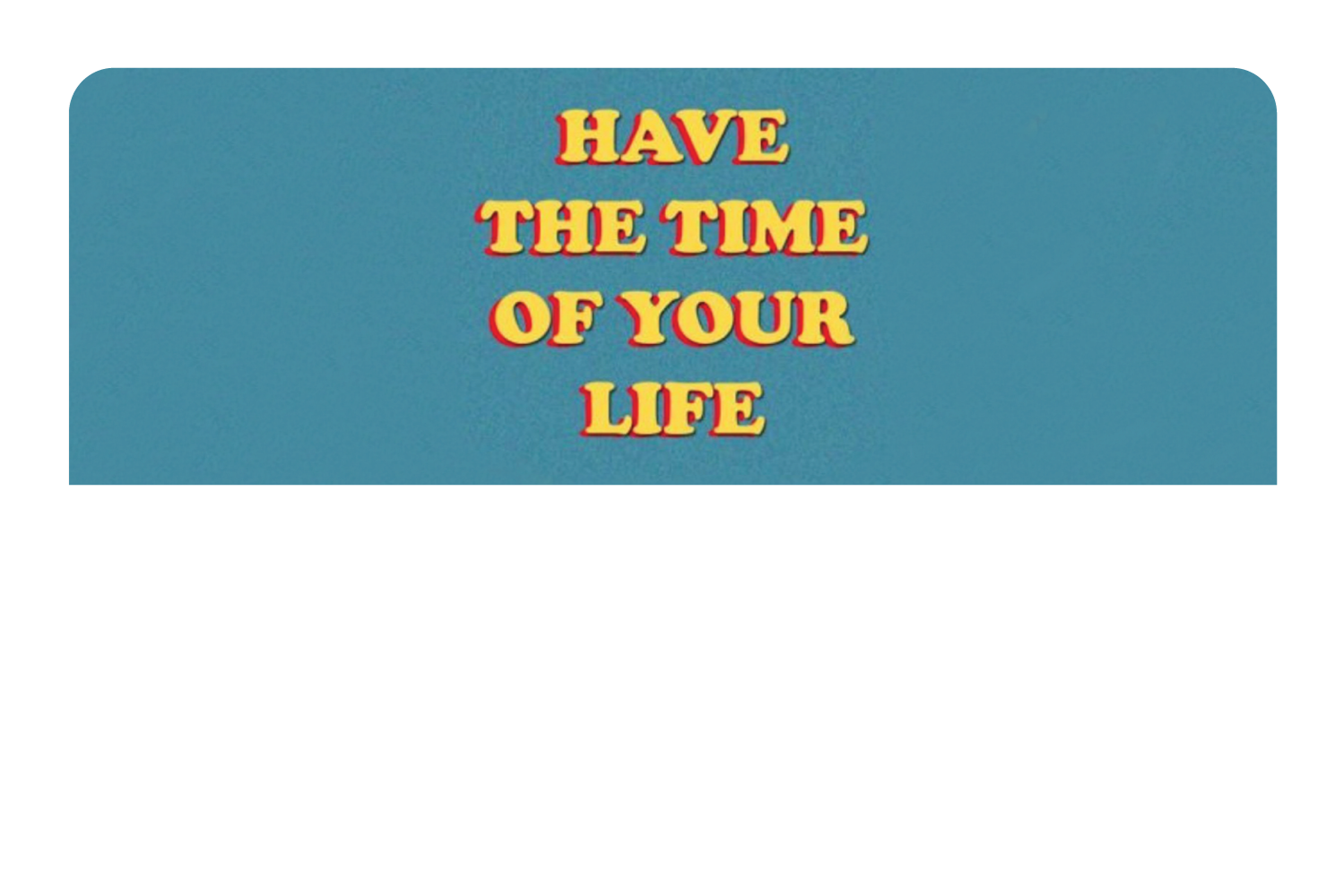 Have The Time of Your Life