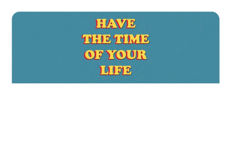 Have The Time of Your Life