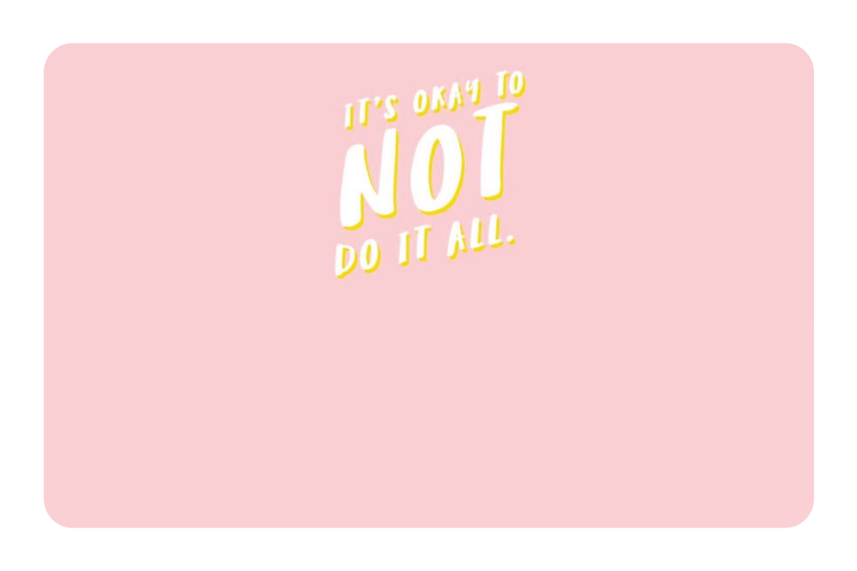 Its Okay To Not Do It All