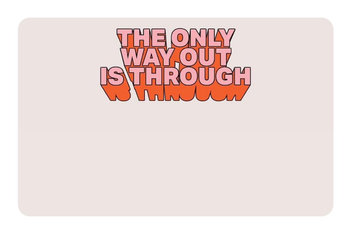 The Only Way Out Is Through