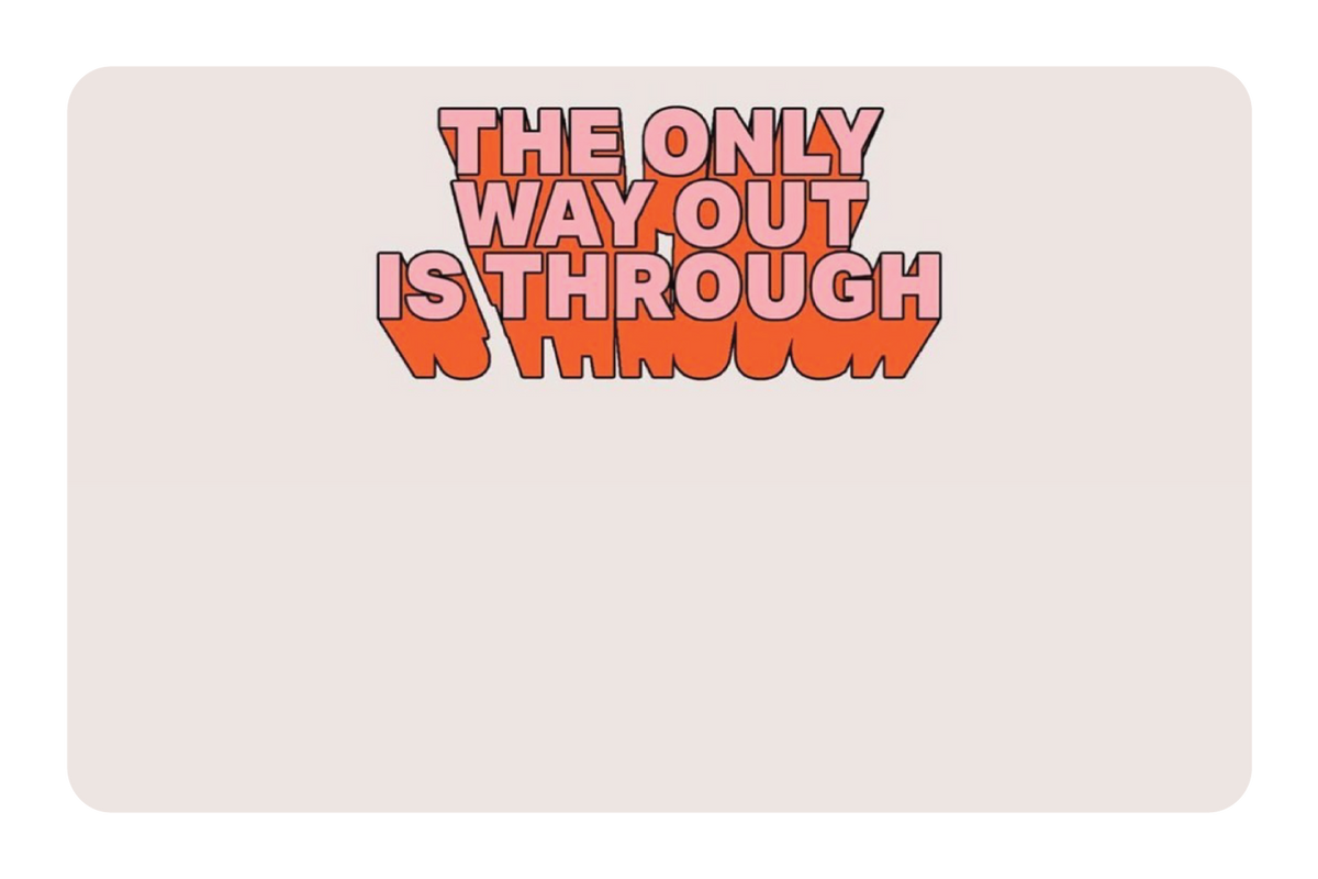 The Only Way Out Is Through