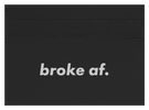 Broke AF