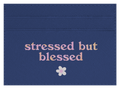 Stressed but Blessed