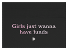 Girls Just Wanna Have Funds